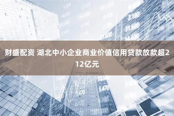 财盛配资 湖北中小企业商业价值信用贷款放款超212亿元